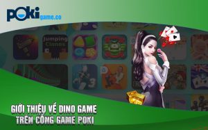 Giới thiệu về Dino Game trên Cổng Game Poki